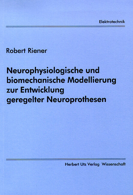 Neurophysiologische und biomechanische Modellierung zur Entwicklung geregelter Neuroprothesen - Robert Riener