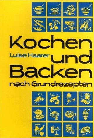 Kochen und Backen nach Grundrezepten - Luise Haarer