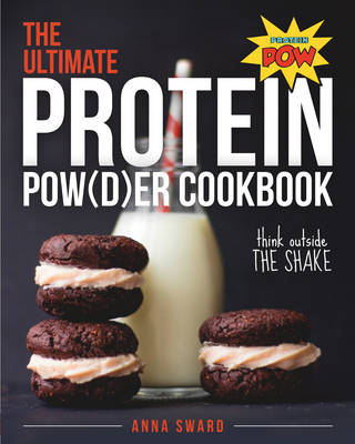 The Ultimate Protein Powder Cookbook - Anna Sward