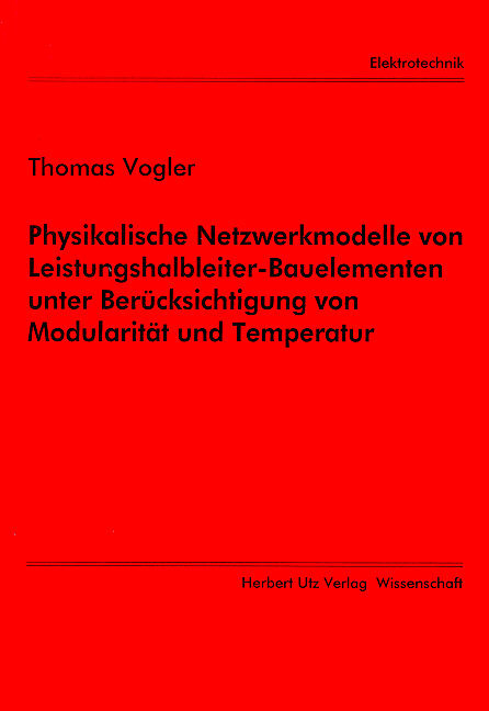 Physikalische Netzwerkmodelle von Leistungshalbleiter-Bauelementen unter Berücksichtigung von Modularität und Temperatur - Thomas Vogler