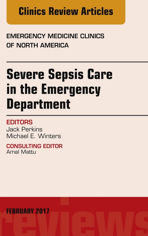 Severe Sepsis Care in the Emergency Department, An Issue of Emergency Medicine Clinics of North America -  John C. Perkins Jr,  Michael E. Winters