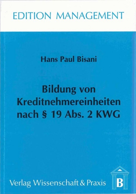 Bildung von Kreditnehmereinheiten nach § 19 Abs. 2 KWG. - Hans Paul Bisani