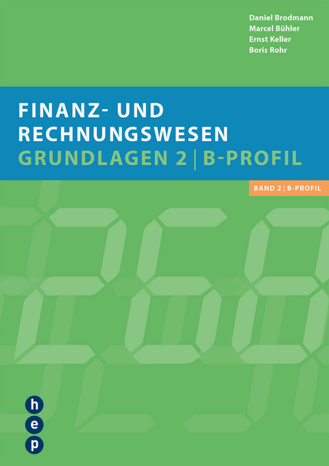 Finanz- und Rechnungswesen - Grundlagen 2, B-Profil - Daniel Brodmann, Marcel Bühler, Ernst Keller, Boris Rohr