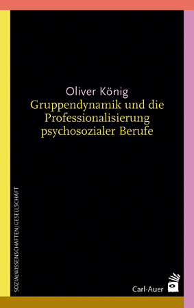 Gruppendynamik und die Professionalisierung psychosozialer Berufe - Oliver König