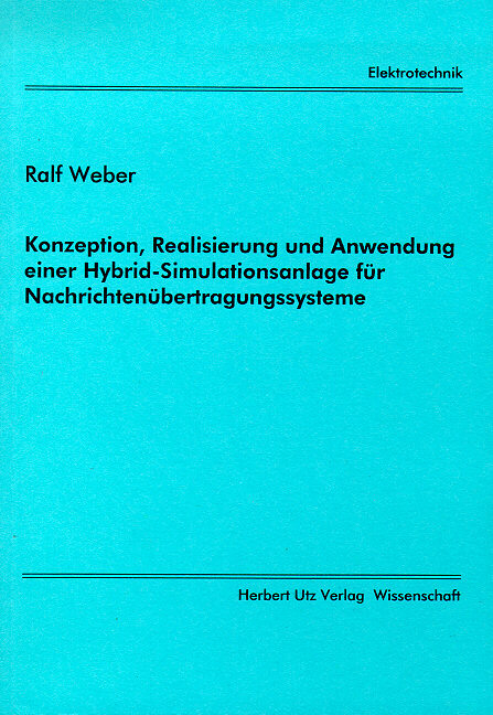 Konzeption, Realisierung und Anwendung einer Hybrid-Simulationsanlage für Nachrichtenübertragungssysteme - Ralf Weber