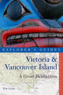 Explorer's Guide Victoria & Vancouver Island: A Great Destination - Eric Lucas