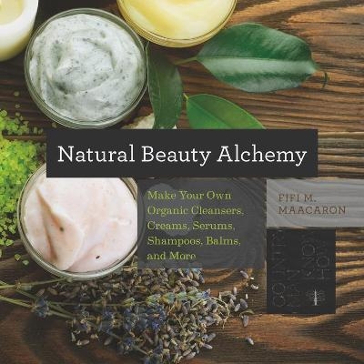 Natural Beauty Alchemy - Fifi M. Maacaron