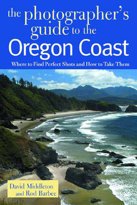 The Photographer's Guide to the Oregon Coast - David Middleton, Rod Barbee