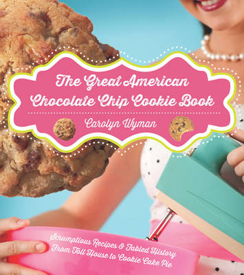 The Great American Chocolate Chip Cookie Book - Carolyn Wyman