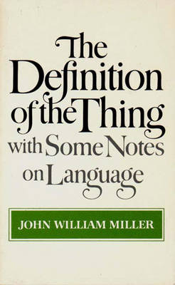 The Definition of the Thing: With Some Notes on Language - John William Miller