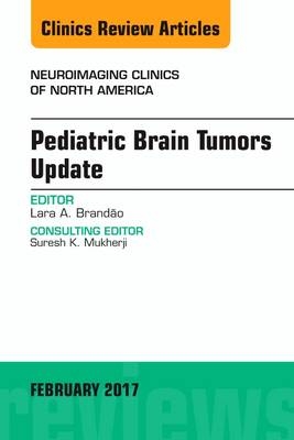 Pediatric Brain Tumors Update, An Issue of Neuroimaging Clinics of North America -  Lara A. Brandao