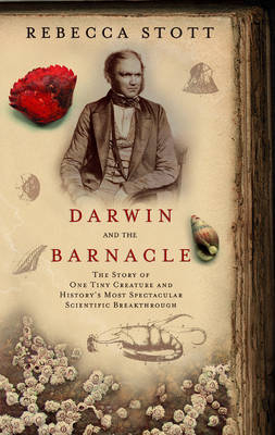 Darwin and the Barnacle: The Story of One Tiny Creature and History's Most Spectacular Scientific Breakthrough - Rebecca Stott