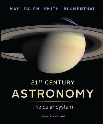 21st Century Astronomy: The Solar System, 4th Edition, Volume 1 / Chapters 1 - 12; 24 - Laura Kay, Stacy Palen, Bradford Smith, George Blumenthal