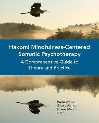 Hakomi Mindfulness-Centered Somatic Psychotherapy - Halko Weiss, Greg Johanson, Lorena Monda