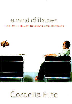 A Mind of Its Own: How Your Brain Distorts and Decieves - Cordelia Fine