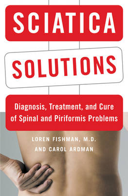 Sciatica Solutions: Diagnosis, Treatment, and Cure of Spinal and Piriformis Problems - Carol Ardman, Loren Fishman