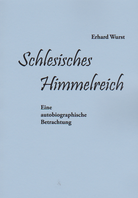 Schlesisches Himmelreich . Von Erhard Wurst. - Erhard Wurst