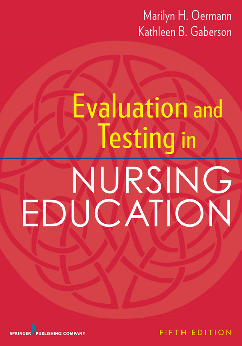 Evaluation and Testing in Nursing Education, Fifth Edition - RN PhD  CNOR  CNE  ANEF Kathleen B. Gaberson, RN PhD  ANEF  FAAN Marilyn H. Oermann