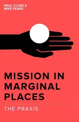 Mission in Marginal Places: The Praxis -  Michael Pears,  Paul Cloke