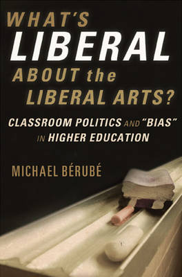 What's Liberal about the Liberal Arts Classroom Politics and "Bias" in Higher Education? - Michael Bérubé