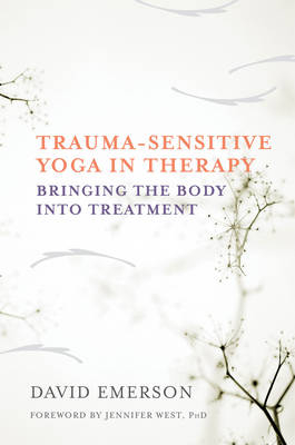 Trauma-Sensitive Yoga in Therapy - David Emerson
