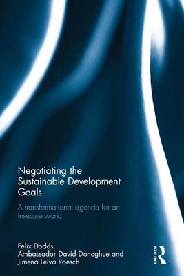 Negotiating the Sustainable Development Goals -  Felix Dodds,  Ambassador David Donoghue,  Jimena Leiva Roesch
