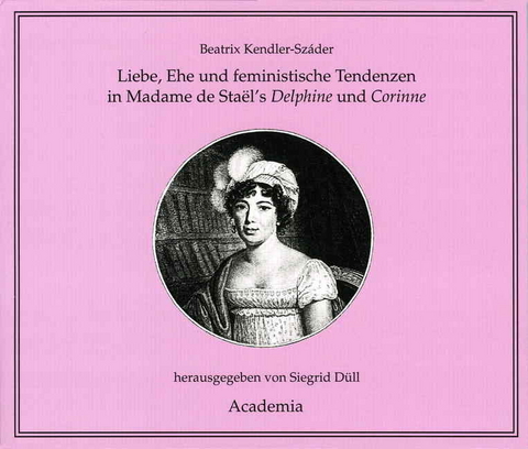 Liebe, Ehe und feministische Tendenzen in Madame de Staël's Delphine und Corinne - Beatrix Kendler-Száder