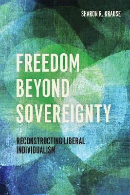 Freedom Beyond Sovereignty - Sharon R. Krause