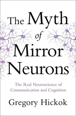 The Myth of Mirror Neurons - Gregory Hickok