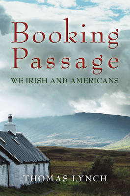 Booking Passage: We Irish and Americans - Thomas Lynch