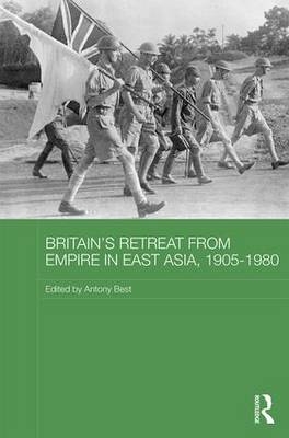 Britain''s Retreat from Empire in East Asia, 1905-1980 - 