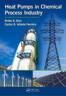 Heat Pumps in Chemical Process Industry -  Carlos A. Infante Ferreira,  Anton A. Kiss