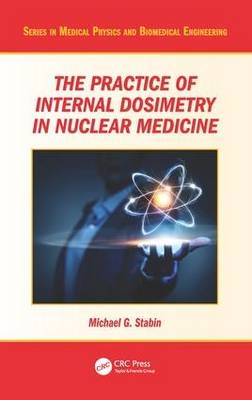 Practice of Internal Dosimetry in Nuclear Medicine -  Michael G. Stabin