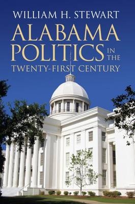 Alabama Politics in the Twenty-First Century -  Stewart William H. Stewart