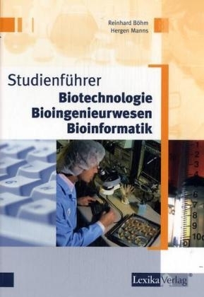 Studienführer Biotechnologie, Bioingenieurwesen, Bioinformatik - Reinhard Böhm, Hergen Manns