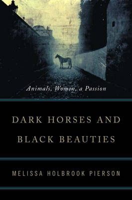 Dark Horses and Black Beauties - Melissa Holbrook Pierson