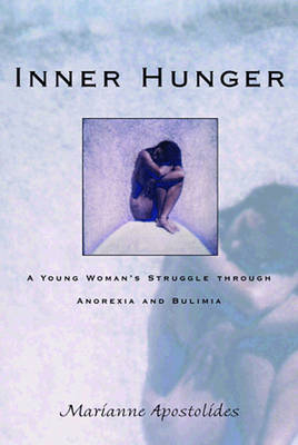 Inner Hunger: A Young Woman's Struggle Through Anorexia and Bulimia - Marianne Apostolides