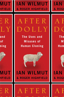 After Dolly: The Uses and Misuses of Human Cloning - Roger Highfield, Ian Wilmut
