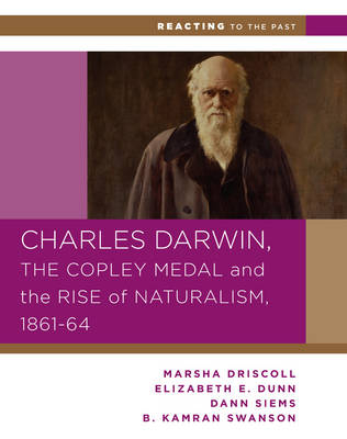 Charles Darwin, the Copley Medal, and the Rise of Naturalism, 1861-1864 - Marsha Driscoll, Elizabeth E. Dunn, Dann Siems, B. Kamran Swanson