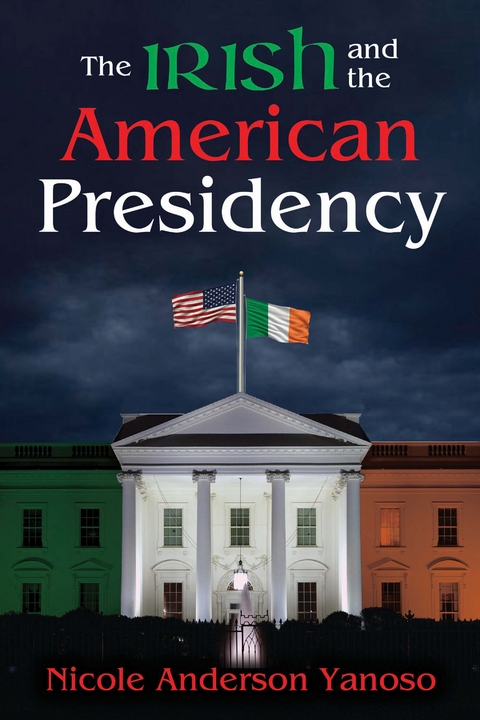 The Irish and the American Presidency - Nicole Anderson Yanoso