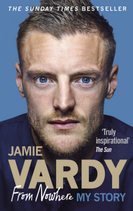 Jamie Vardy: From Nowhere, My Story -  Jamie Vardy