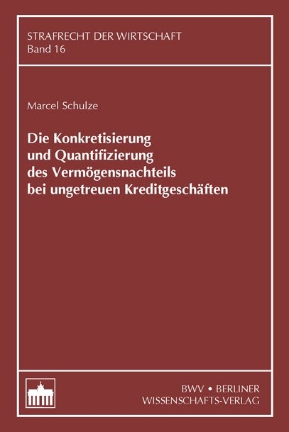 Die Konkretisierung und Quantifizierung des Vermögensnachteils bei ungetreuen Kreditgeschäften - Marcel Schulze