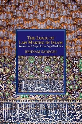 The Logic of Law Making in Islam - Behnam Sadeghi