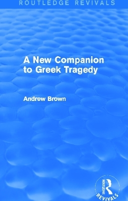 A New Companion to Greek Tragedy (Routledge Revivals) - Andrew Brown