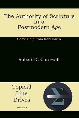 The Authority of Scripture in a Postmodern Age - Robert D Cornwall