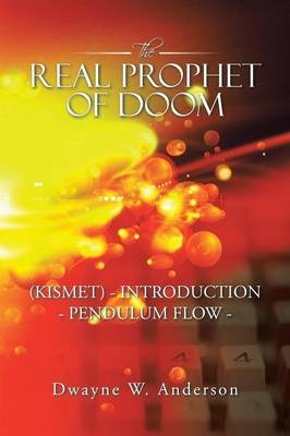 The REAL PROPHET of DOOM (KISMET) - INTRODUCTION - PENDULUM FLOW - - Dwayne W Anderson
