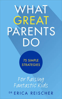 What Great Parents Do -  Erica Reischer