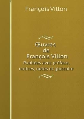 OEuvres de François Villon Publiées avec préface, notices, notes et glossaire - François Villon