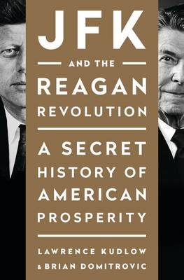 JFK and the Reagan Revolution -  Brian Domitrovic,  Lawrence Kudlow
