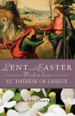 Lent and Easter Wisdom with St Therese of Lisieux - John Cleary